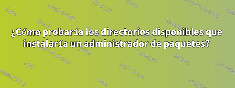¿Cómo probaría los directorios disponibles que instalaría un administrador de paquetes?