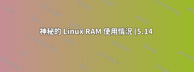 神秘的 Linux RAM 使用情況 (5.14)