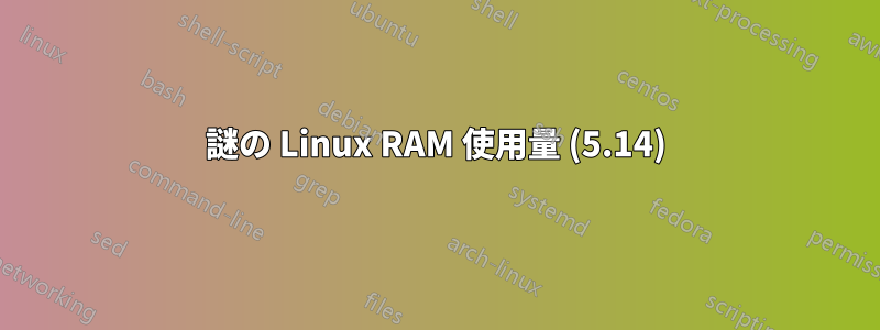 謎の Linux RAM 使用量 (5.14)
