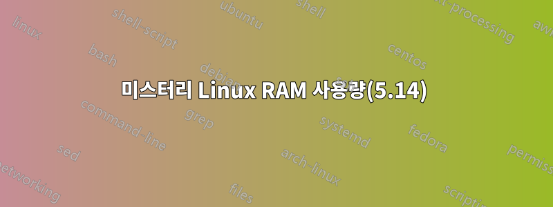 미스터리 Linux RAM 사용량(5.14)