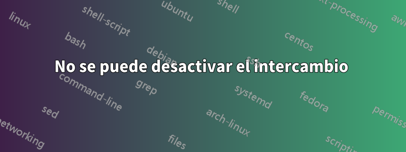 No se puede desactivar el intercambio