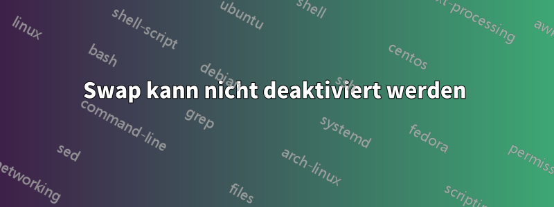 Swap kann nicht deaktiviert werden