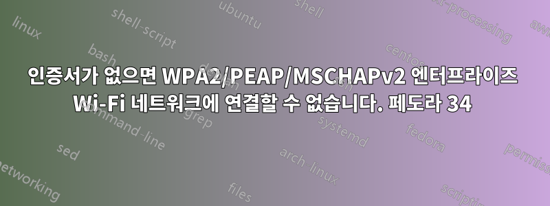 인증서가 없으면 WPA2/PEAP/MSCHAPv2 엔터프라이즈 Wi-Fi 네트워크에 연결할 수 없습니다. 페도라 34