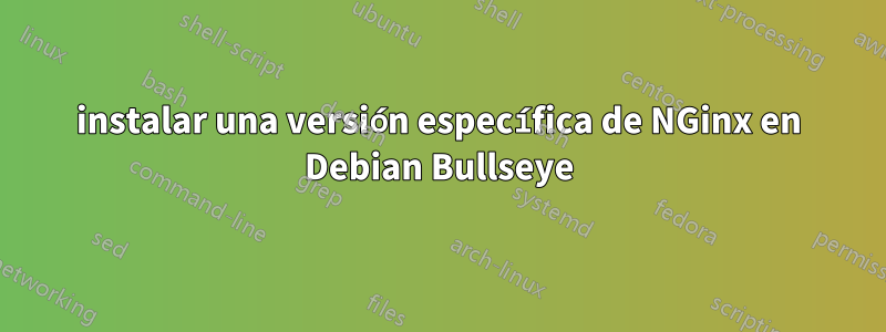 instalar una versión específica de NGinx en Debian Bullseye