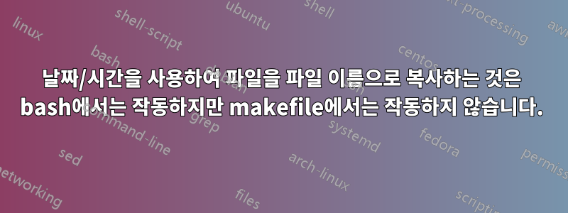 날짜/시간을 사용하여 파일을 파일 이름으로 복사하는 것은 bash에서는 작동하지만 makefile에서는 작동하지 않습니다.