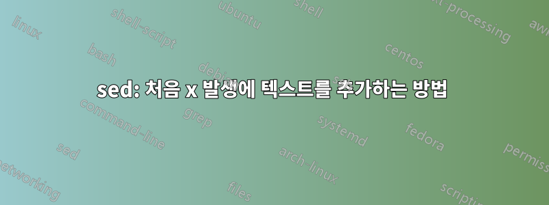 sed: 처음 x 발생에 텍스트를 추가하는 방법