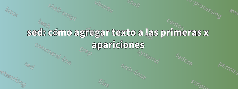 sed: cómo agregar texto a las primeras x apariciones