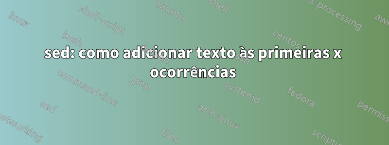 sed: como adicionar texto às primeiras x ocorrências