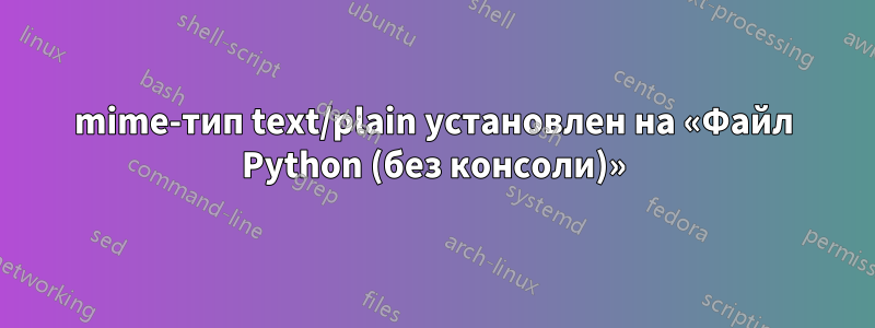 mime-тип text/plain установлен на «Файл Python (без консоли)»