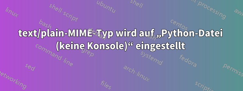 text/plain-MIME-Typ wird auf „Python-Datei (keine Konsole)“ eingestellt