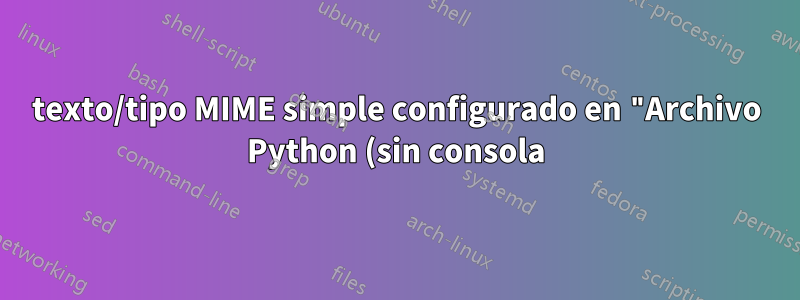 texto/tipo MIME simple configurado en "Archivo Python (sin consola)"