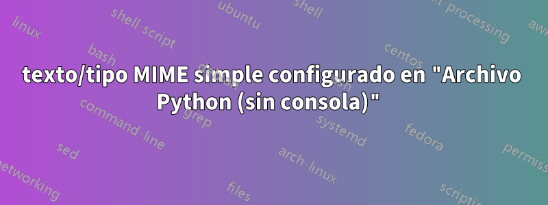 texto/tipo MIME simple configurado en "Archivo Python (sin consola)"