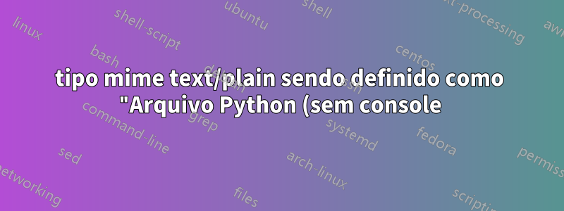 tipo mime text/plain sendo definido como "Arquivo Python (sem console)"