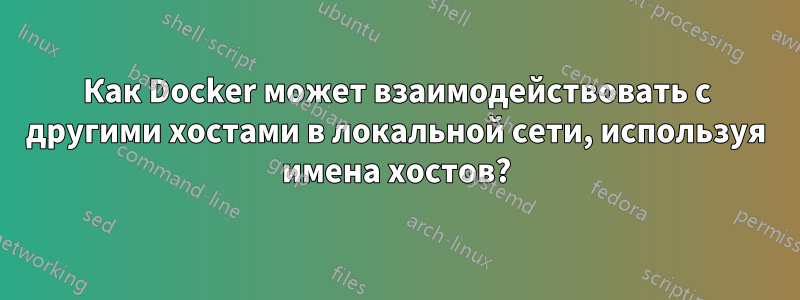 Как Docker может взаимодействовать с другими хостами в локальной сети, используя имена хостов?