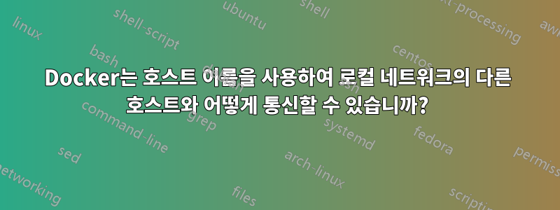 Docker는 호스트 이름을 사용하여 로컬 네트워크의 다른 호스트와 어떻게 통신할 수 있습니까?