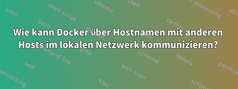 Wie kann Docker über Hostnamen mit anderen Hosts im lokalen Netzwerk kommunizieren?