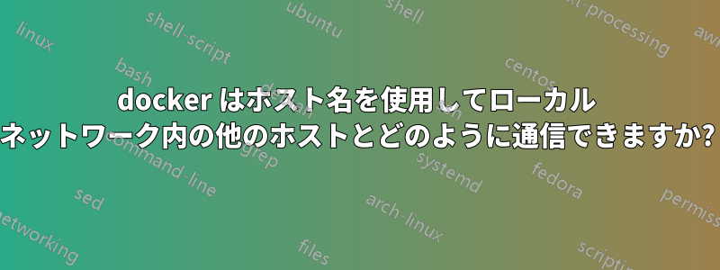 docker はホスト名を使用してローカル ネットワーク内の他のホストとどのように通信できますか?