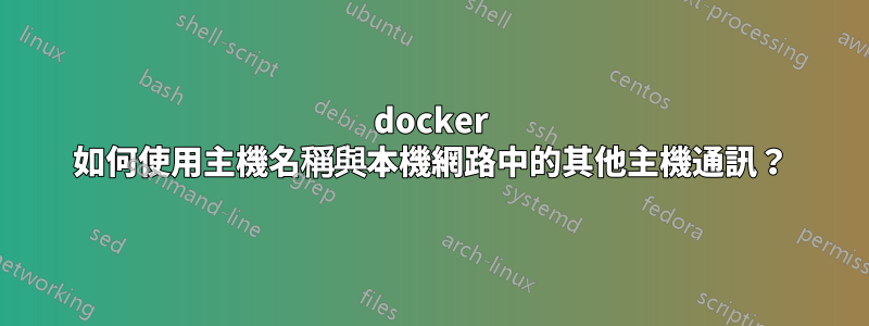 docker 如何使用主機名稱與本機網路中的其他主機通訊？