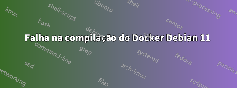 Falha na compilação do Docker Debian 11