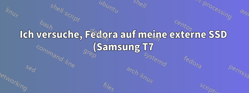 Ich versuche, Fedora auf meine externe SSD (Samsung T7) herunterzuladen.
