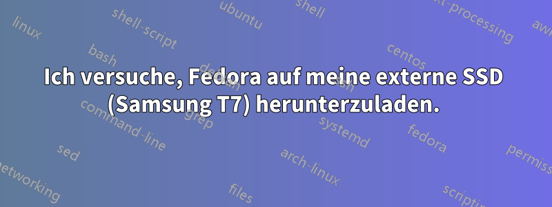 Ich versuche, Fedora auf meine externe SSD (Samsung T7) herunterzuladen.