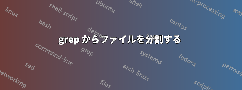 grep からファイルを分割する