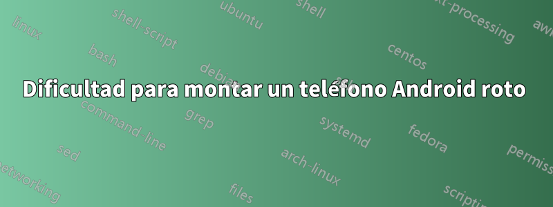 Dificultad para montar un teléfono Android roto