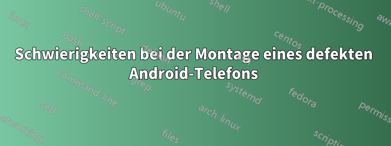 Schwierigkeiten bei der Montage eines defekten Android-Telefons