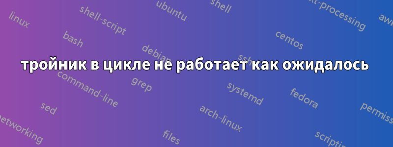 тройник в цикле не работает как ожидалось