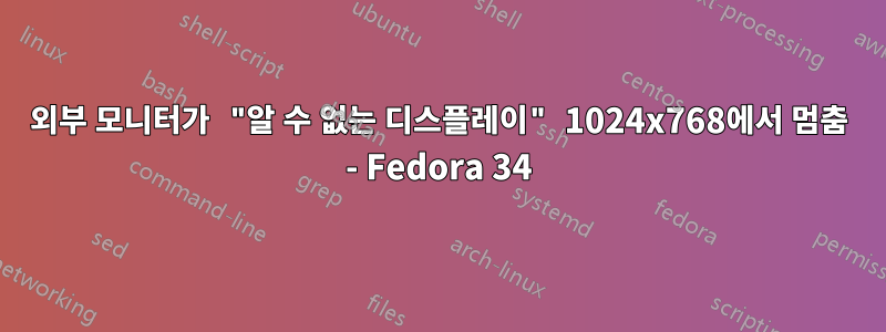 외부 모니터가 "알 수 없는 디스플레이" 1024x768에서 멈춤 - Fedora 34