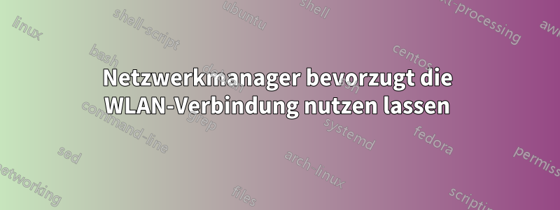 Netzwerkmanager bevorzugt die WLAN-Verbindung nutzen lassen