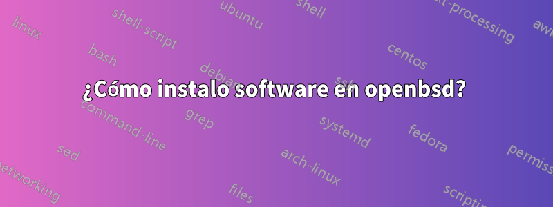 ¿Cómo instalo software en openbsd?