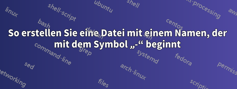 So erstellen Sie eine Datei mit einem Namen, der mit dem Symbol „-“ beginnt