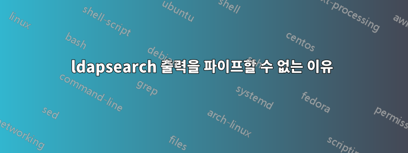 ldapsearch 출력을 파이프할 수 없는 이유