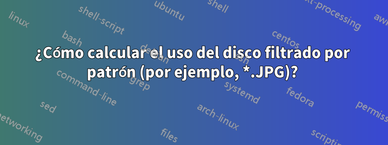 ¿Cómo calcular el uso del disco filtrado por patrón (por ejemplo, *.JPG)?