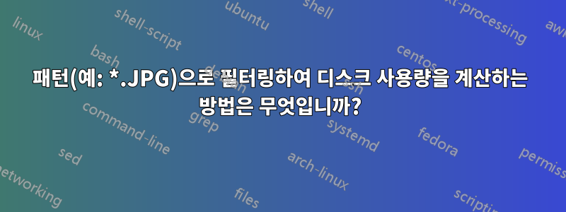 패턴(예: *.JPG)으로 필터링하여 디스크 사용량을 계산하는 방법은 무엇입니까?