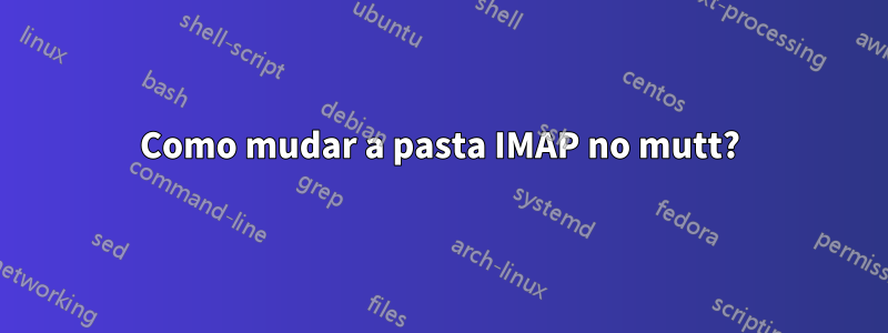 Como mudar a pasta IMAP no mutt?