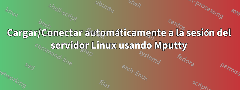 Cargar/Conectar automáticamente a la sesión del servidor Linux usando Mputty