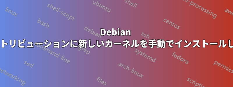 Debian やその他のディストリビューションに新しいカーネルを手動でインストールしても安全ですか?