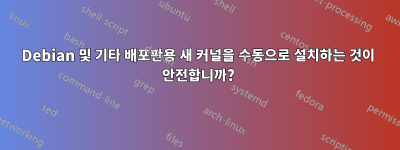 Debian 및 기타 배포판용 새 커널을 수동으로 설치하는 것이 안전합니까?