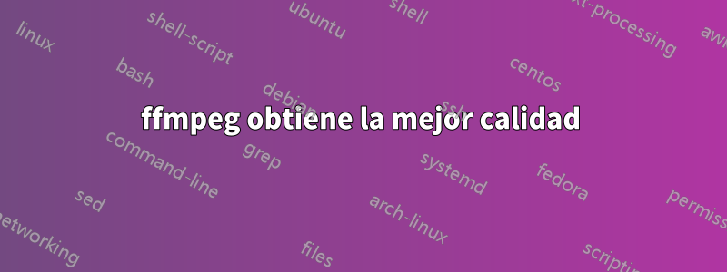 ffmpeg obtiene la mejor calidad