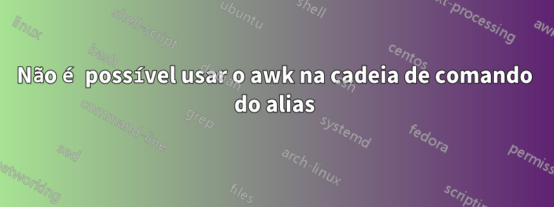 Não é possível usar o awk na cadeia de comando do alias