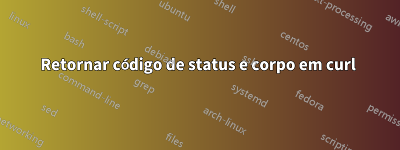 Retornar código de status e corpo em curl