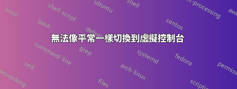 無法像平常一樣切換到虛擬控制台