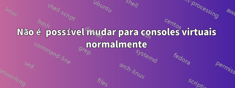 Não é possível mudar para consoles virtuais normalmente