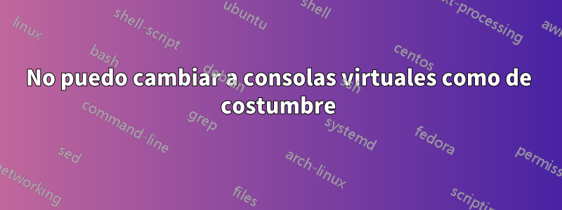 No puedo cambiar a consolas virtuales como de costumbre