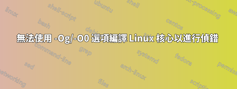 無法使用 -Og/-O0 選項編譯 Linux 核心以進行偵錯