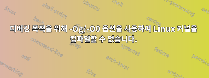 디버깅 목적을 위해 -Og/-O0 옵션을 사용하여 Linux 커널을 컴파일할 수 없습니다.