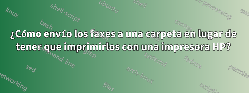 ¿Cómo envío los faxes a una carpeta en lugar de tener que imprimirlos con una impresora HP?