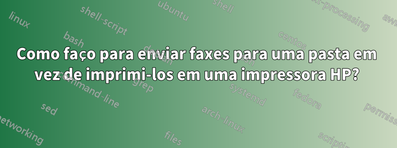 Como faço para enviar faxes para uma pasta em vez de imprimi-los em uma impressora HP?